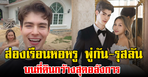 ส่องเรือนหอหรู พู่กัน-รุสลัน บนที่ดินกว้างสุดอลังการ