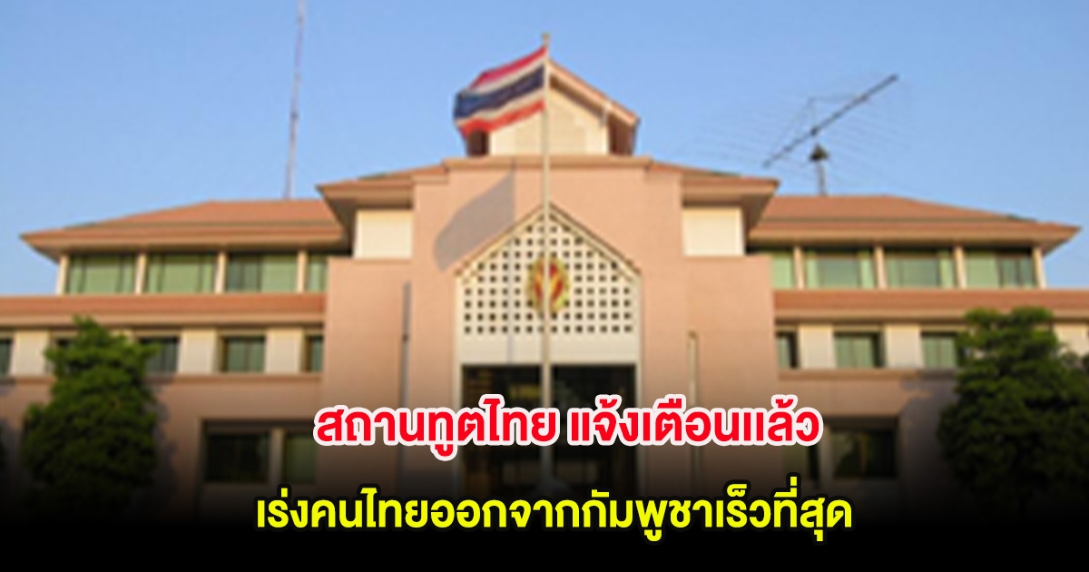 รุนแรงต่อเนื่อง! สถานทูตไทย แจ้งเตือนเเล้ว เร่งคนไทยออกจากกัมพูชาเร็วที่สุด