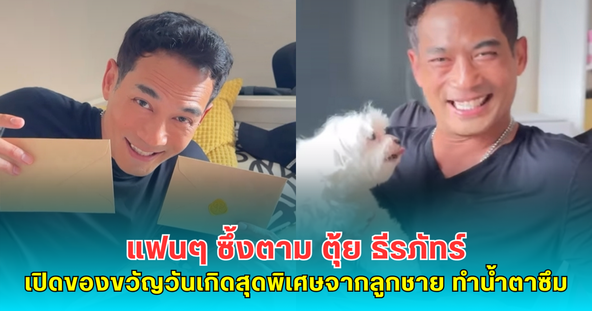 แฟนๆ ซึ้งตาม ตุ้ย ธีรภัทร์ เปิดของขวัญวันเกิดสุดพิเศษจากลูกชายทำน้ำตาซึม