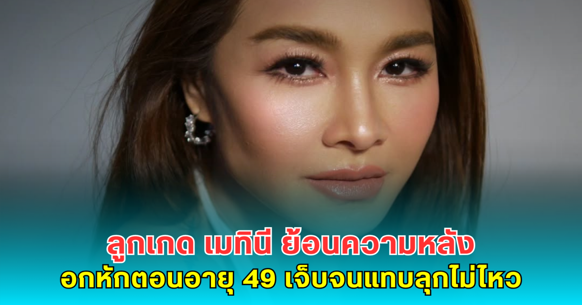 ลูกเกด เมทินี ย้อนความหลัง อกหักตอนอายุ 49 เจ็บจนแทบลุกไม่ไหว