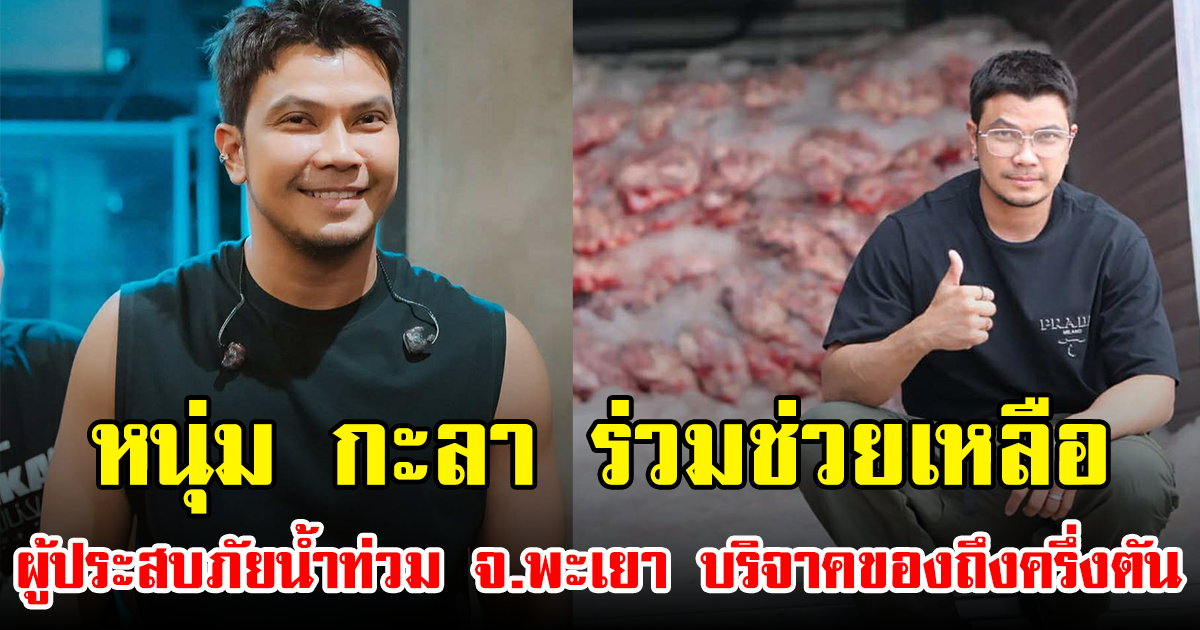 หนุ่ม กะลา ร่วมช่วยเหลือผู้ประสบภัยน้ำท่วม จ.พะเยา บริจาคของถึงครึ่งตัน