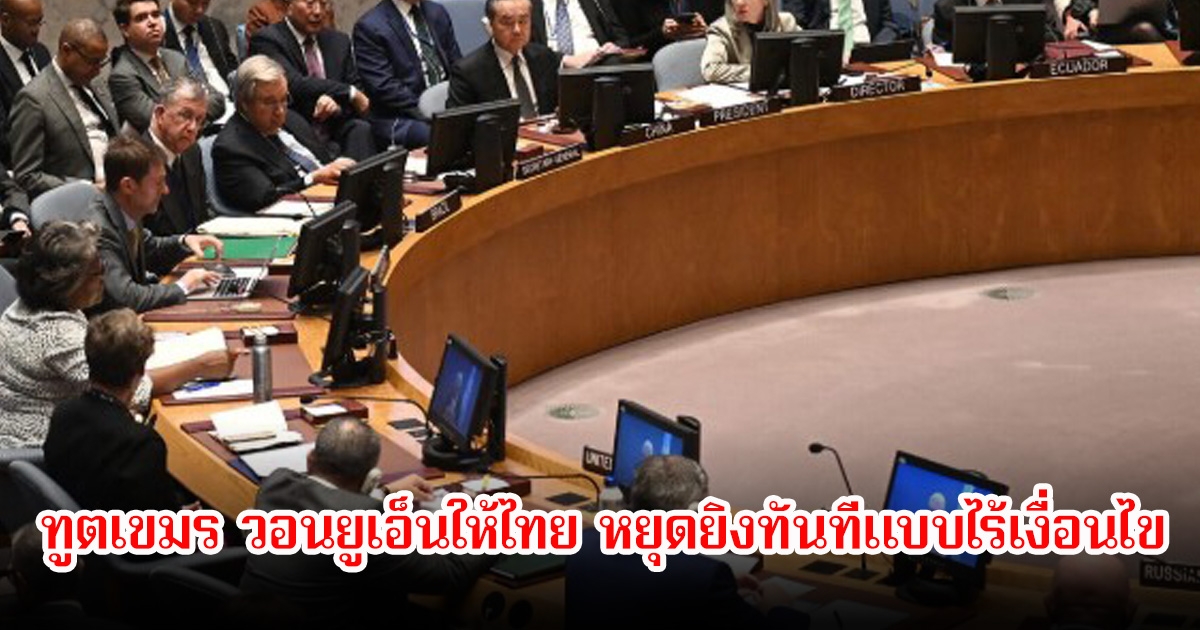 ทูตเขมร วอนยูเอ็นให้ไทย หยุดยิงทันทีแบบไร้เงื่อนไข ขณะที่ไร้เสียงตอบโต้จากฝั่งไทยหรือชาติสมาชิกอื่น