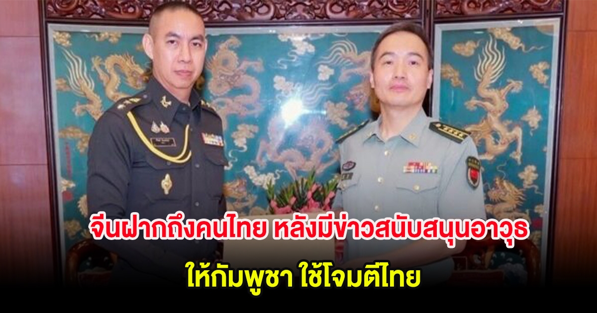 จีนฝากถึงคนไทย หลังมีข่าวสนับสนุนอาวุธให้กัมพูชา ใช้โจมตีไทย
