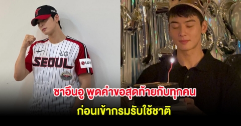 เเฟนๆน้ำตาซึม ชาอึนอู พูดคำขอสุดท้ายกับทุกคน ก่อนเข้ากรมรับใช้ชาติ (ต่างประเทศ)