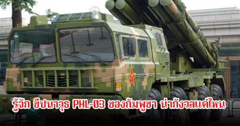 รู้จัก ขีปนาวุธ PHL-03 ของกัมพูชา น่ากังวลแค่ไหน