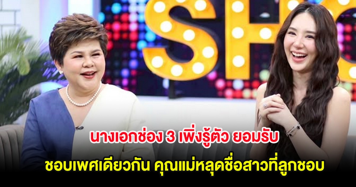 นางเอกช่อง 3 เพิ่งรู้ตัว ยอมรับชอบเพศเดียวกัน คุณแม่หลุดชื่อสาวที่ลูกชอบ