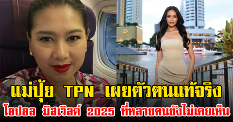 แม่ปุ้ย TPN เผยตัวตนแท้จริงของ โอปอล มิสเวิลด์ 2025 ที่หลายคนยังไม่เคยเห็น