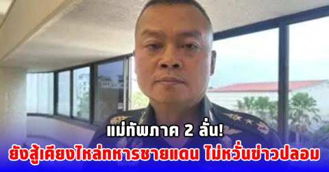 แม่ทัพภาค 2 ลั่น! ยังสู้เคียงไหล่ทหารชายแดน ไม่หวั่นข่าวปลอม