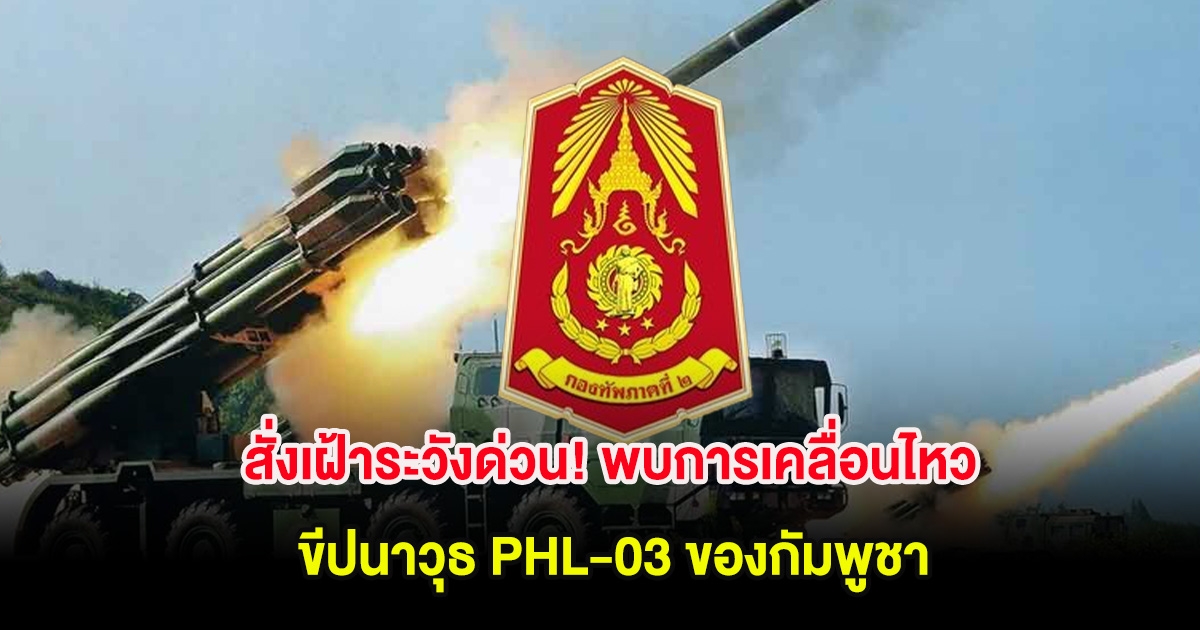 สั่งเฝ้าระวังด่วน! พบการเคลื่อนไหว ขีปนาวุธ PHL-03 ของกัมพูชา