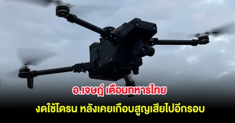 อ.เจษฎ์ เตือนทหารไทย งดใช้โดรน หลังเคยเกือบสูญเสียไปอีกรอบ