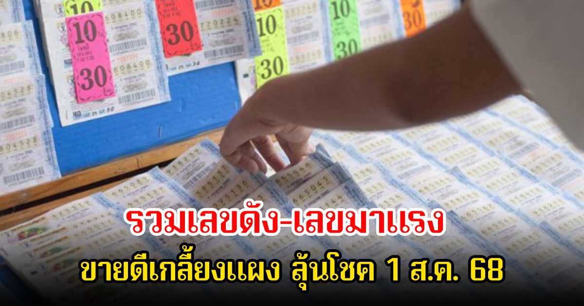 รวมเลขดัง-เลขมาแรง ขายดีเกลี้ยงแผง ลุ้นโชค 1 ส.ค. 68