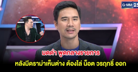 ชัดเจน! มดดำ พูดกลางรายการ หลังมีดราม่าเห็นต่าง ไล่ น็อต วรฤทธิ์ ออก