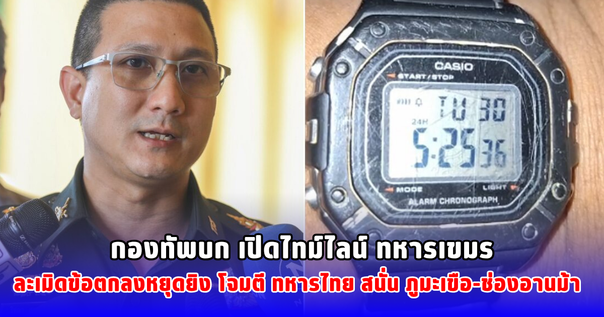 กองทัพบก เปิดไทม์ไลน์ ทหารเขมร ละเมิดข้อตกลงหยุดยิง โจมตี ทหารไทย สนั่น ภูมะเขือ-ช่องอานม้า