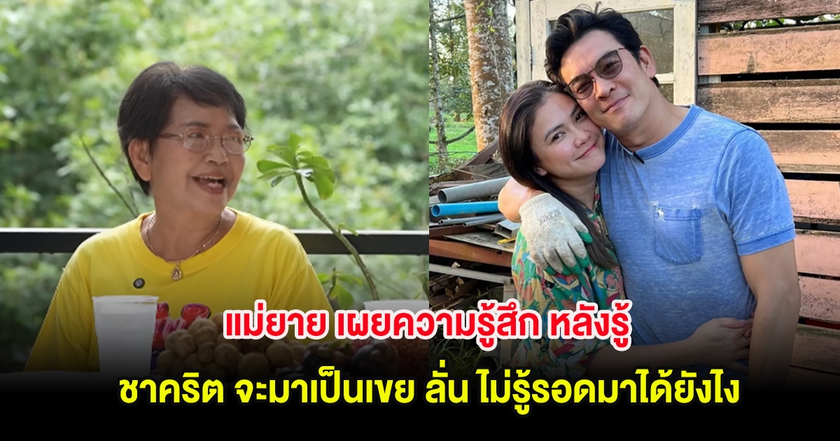 แม่ยาย เผยความรู้สึก หลังรู้ ชาคริต จะมาเป็นเขย ลั่น ไม่รู้รอดมาได้ยังไง