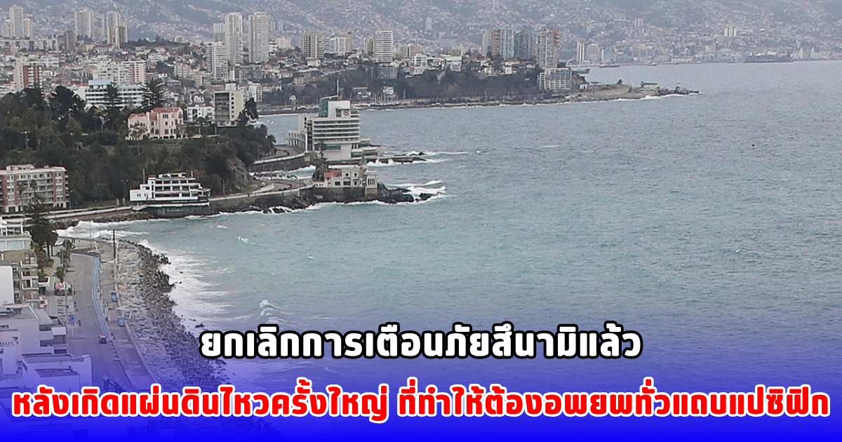 ยกเลิกการเตือนภัยสึนามิแล้ว หลังเกิดแผ่นดินไหวครั้งใหญ่ที่ทำให้ต้องอพยพทั่วแถบแปซิฟิก