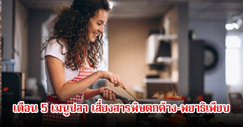 เตือน 5 เมนูปลา เสี่ยงสารพิษตกค้าง-พยาธิเพียบ หลายคนกินแบบผิดๆมาตลอด