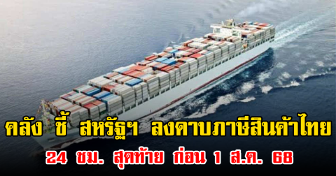 คลัง ชี้ สหรัฐฯ ลงดาบภาษีสินค้าไทย 24 ชม. สุดท้าย ก่อน 1 ส.ค. 68