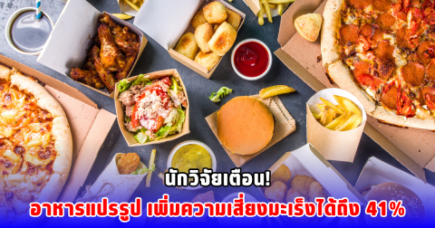 นักวิจัยเตือน! อาหารแปรรูปเพิ่มความเสี่ยงมะเร็งได้ถึง 41%