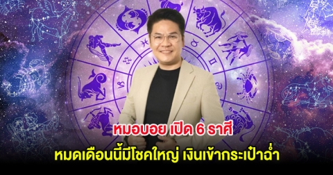 หมอบอย เปิด 6 ราศี หมดเดือนนี้มีโชคใหญ่ เงินเข้ากระเป๋าฉ่ำ