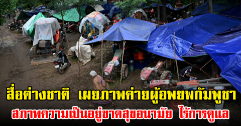 สื่อต่างชาติ เผยภาพค่ายผู้อพยพกัมพูชา สภาพความเป็นอยู่ขาดสุขอนามัย ไร้การดูแล