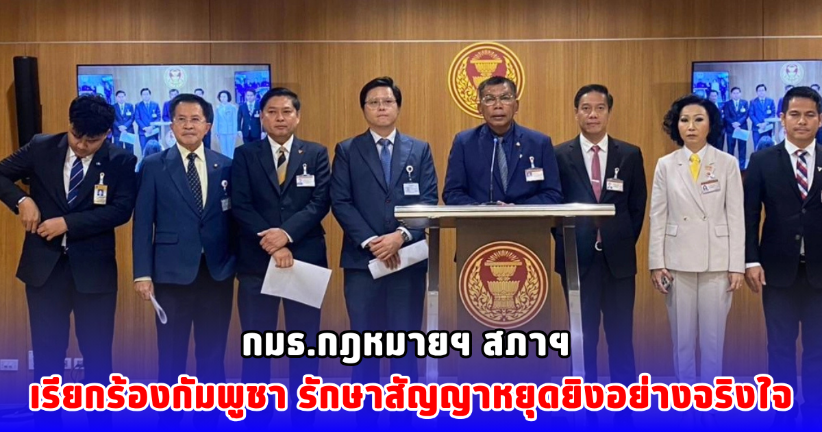 กมธ.กฎหมายฯ สภาฯ เรียกร้องกัมพูชารักษาสัญญาหยุดยิงอย่างจริงใจ