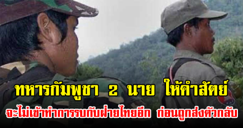 ทหารกัมพูชา 2 นาย ให้คำสัตย์ สาบานว่าจะไม่เข้าทำการรบกับฝ่ายไทยอีก ก่อนถูกส่งตัวกลับประเทศ