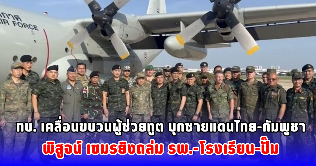 เปิดรายชื่อคณะทูต ทบ. นำเคลื่อนขบวน บุกชายแดนไทย-กัมพูชา พิสูจน์ เขมรยิงถล่ม รพ.-โรงเรียน-ปั๊ม