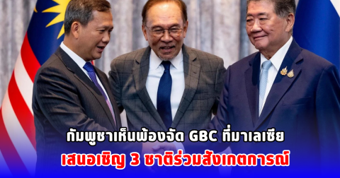 กัมพูชาเห็นพ้องจัด GBC ที่มาเลเซีย เสนอเชิญ 3 ชาติร่วมสังเกตการณ์