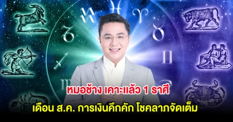 หมอช้าง เคาะเเล้ว 1 ราศี เดือน ส.ค. การเงินคึกคัก โชคลาภจัดเต็ม