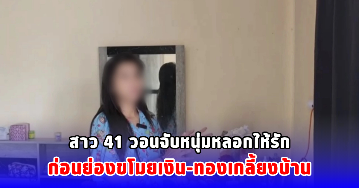หญิงวัย 41 ถูกหนุ่มหลอกให้รัก ก่อนย่องขโมยเงิน-ทองเกลี้ยงบ้าน