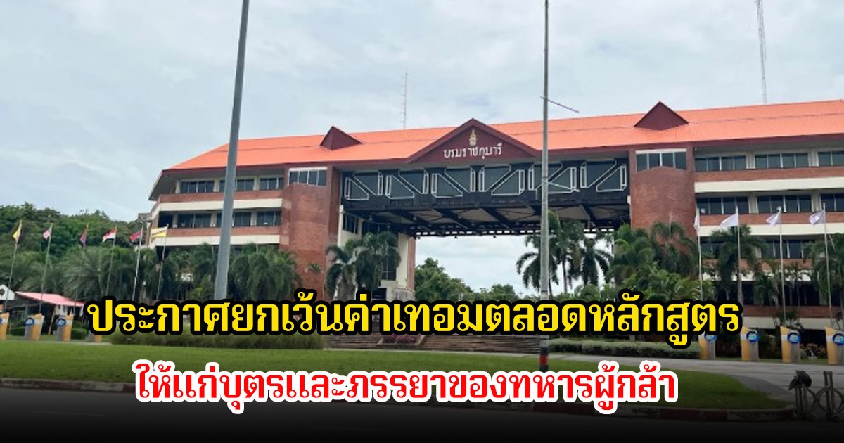 กองทัพภาคที่ 2 เผยมหาวิทยาลัยชื่อดัง ประกาศยกเว้นค่าเทอมตลอดหลักสูตรให้แก่บุตรและภรรยาของทหารผู้กล้า