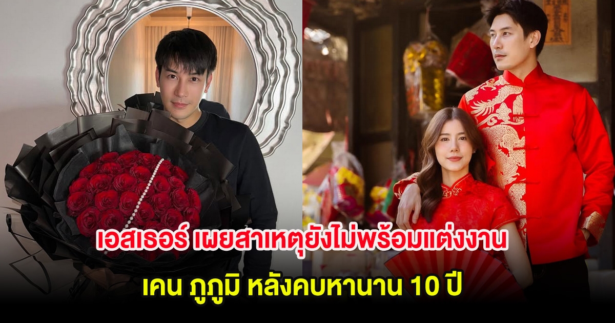 เอสเธอร์ เผยสาเหตุยังไม่พร้อมแต่งงาน เคน ภูภูมิ หลังคบหานาน 10 ปี