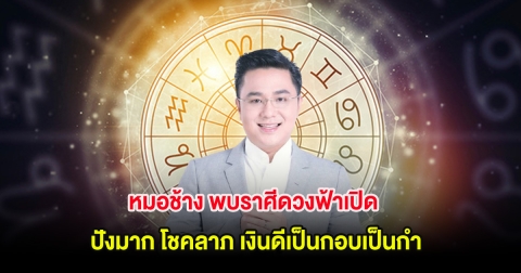 หมอช้าง พบราศีดวงฟ้าเปิด ปังมาก โชคลาภ เงินดีเป็นกอบเป็นกำ