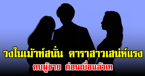 วงในเม้าท์สนั่น ดาราสาวเสน่ห์แรง คบผู้ชาย ก่อนเบื่อแล้วเท