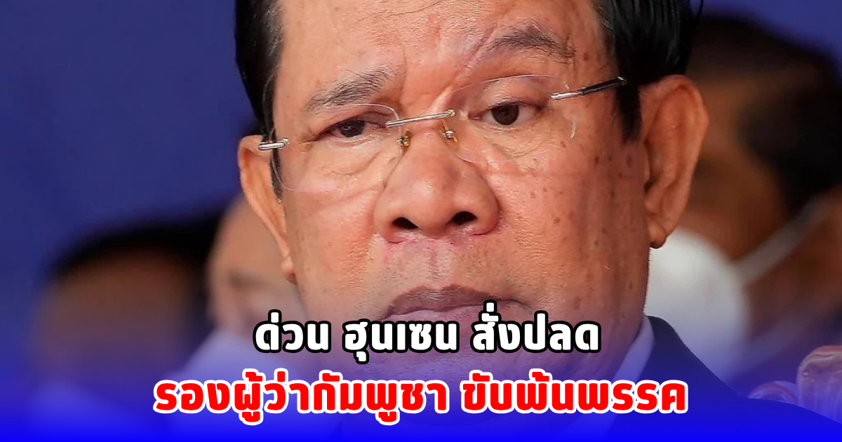 เขมรศึกในระอุ! ด่วน ฮุนเซน สั่งปลด รองผู้ว่ากัมพูชา ขับพ้นพรรค
