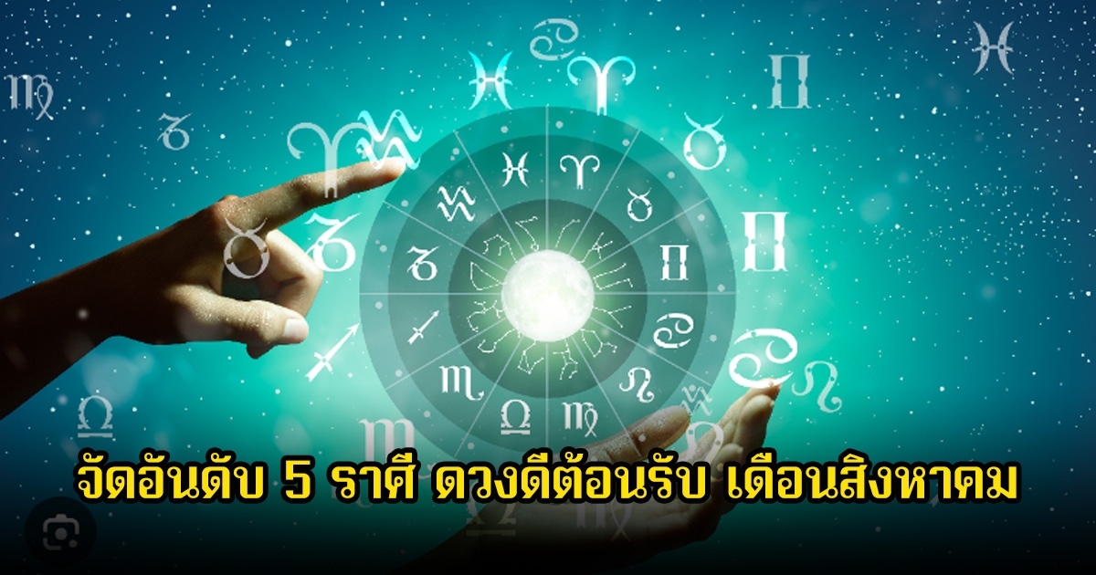 หมอช้าง จัดอันดับ 5 ราศี ดวงดีต้อนรับ เดือนสิงหาคม