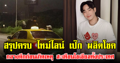 สรุปครบ ไทม์ไลน์ เป๊ก ผลิตโชค กลางดึกก่อนเกิดเหตุ สะเทือนโซเชียลทั้งประเทศ