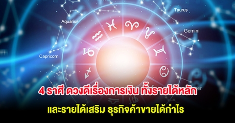 พบ 4 ราศี ดวงดีเรื่องการเงิน ทั้งรายได้หลักและรายได้เสริม ธุรกิจค้าขายได้กำไร