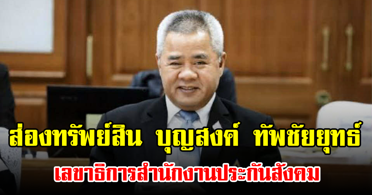 ส่องทรัพย์สิน บุญสงค์ ทัพชัยยุทธ์ เลขาธิการสำนักงานประกันสังคม