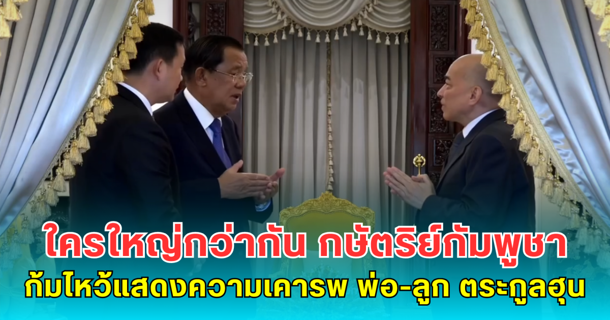 ใครใหญ่กว่ากัน เผยภาพกษัตริย์กัมพูชาก้มไหว้แสดงความเคารพ พ่อ-ลูก ตระกูลฮุน ตลอดพิธีแต่งตั้งนายก