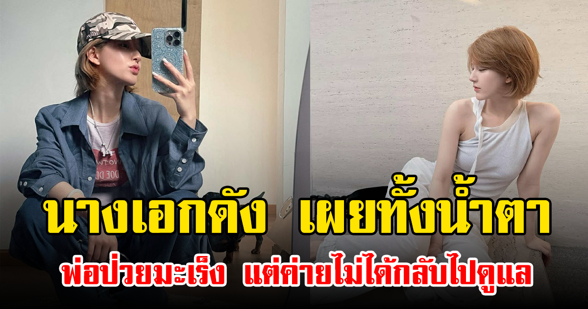 นางเอกดัง เผยทั้งน้ำตา พ่อป่วยมะเร็ง แต่ค่ายไม่ได้กลับไปดูแล (ข่าวต่างประเทศ)