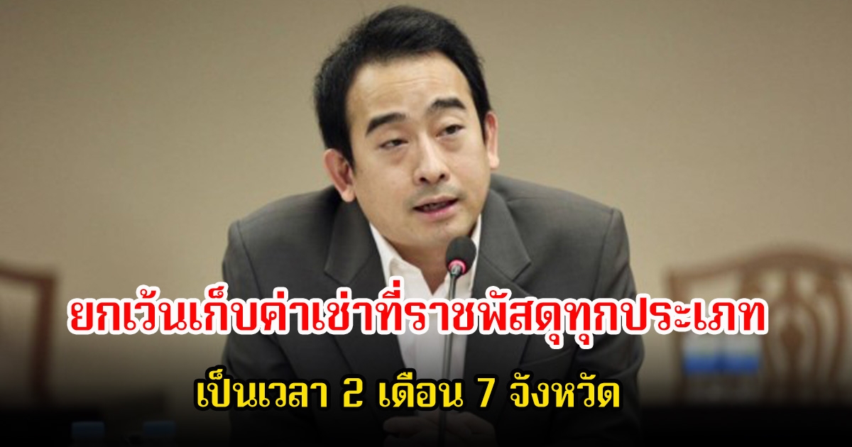 เปิด 7 จังหวัด กรมธนารักษ์ ยกเว้นเก็บค่าเช่าที่ราชพัสดุทุกประเภท เป็นเวลา 2 เดือน พื้นที่รับผลกระทบชายแดนไทย-กัมพูชา