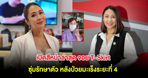 เปิดสีหน้าล่าสุด จอย T-Skirt ซุ่มรักษาตัว หลังป่วยมะเร็งระยะที่ 4