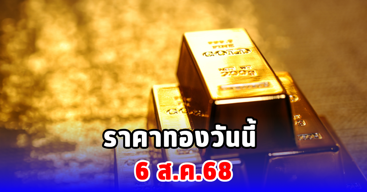 ราคาทองวันนี้ 6 ส.ค.68