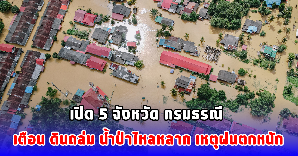 เปิด 5 จังหวัด กรมธรณี เตือน ดินถล่ม น้ำป่าไหลหลาก เหตุฝนตกหนัก
