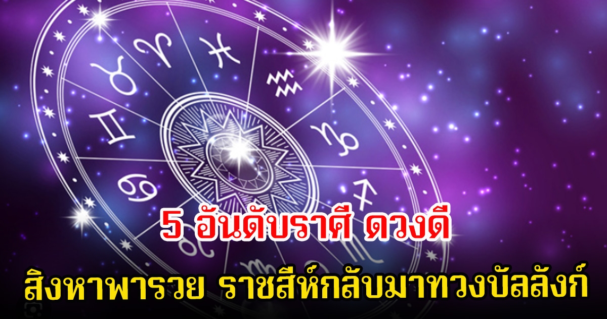 5 อันดับราศี ดวงดี สิงหาพารวย ราชสีห์กลับมาทวงบัลลังก์