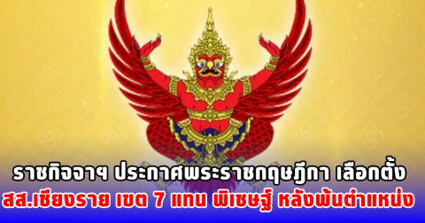 ราชกิจจาฯ ประกาศพระราชกฤษฎีกา เลือกตั้ง สส.เชียงราย เขต 7 แทน พิเชษฐ์  หลังพ้นตำแหน่ง
