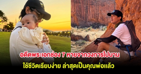 อดีตพระเอกช่อง 7 หายจากวงการไปนาน ใช้ชีวิตเรียบง่าย ล่าสุดเป็นคุณพ่อเเล้ว