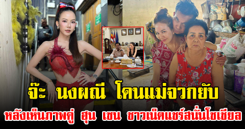 จ๊ะ นงผณี โดนแม่จวกยับ หลังเห็นภาพคู่ ฮุน เซน ชาวเน็ตแชร์สนั่นโซเชียล