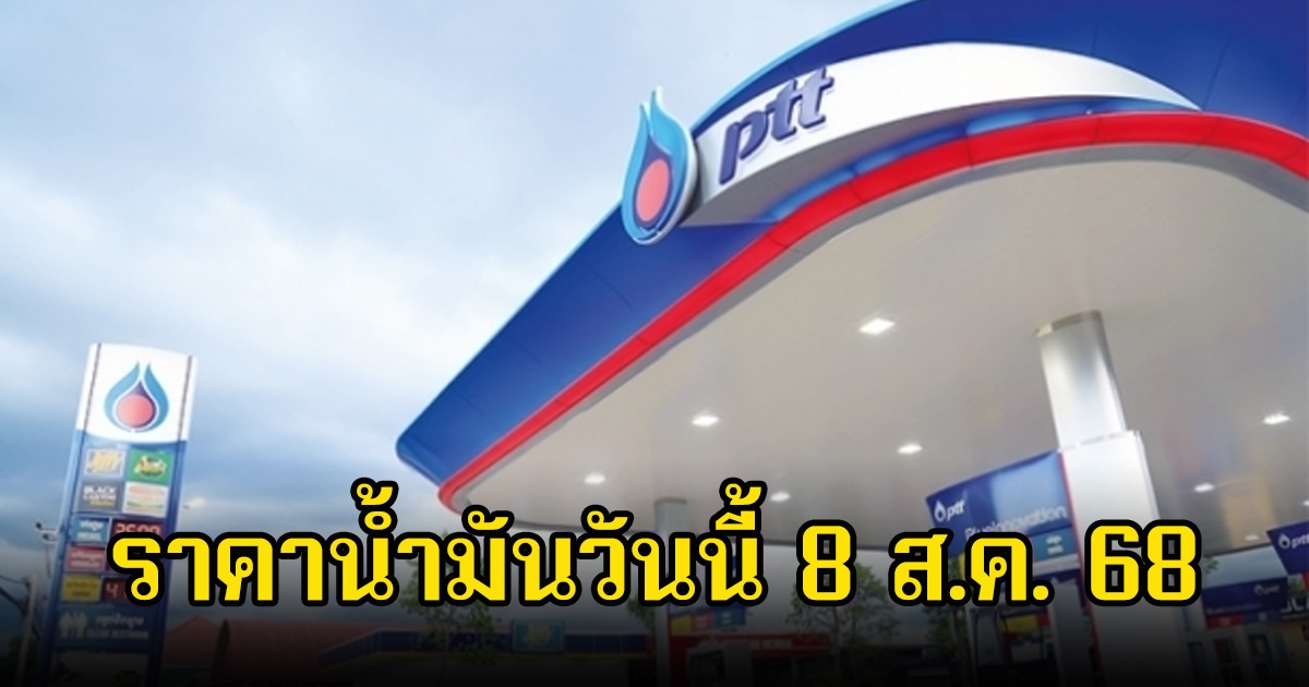ราคาน้ำมันวันนี้ 8 ส.ค. 68